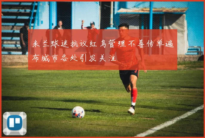 米兰球迷抗议红鸟管理不善传单遍布城市各处引发关注