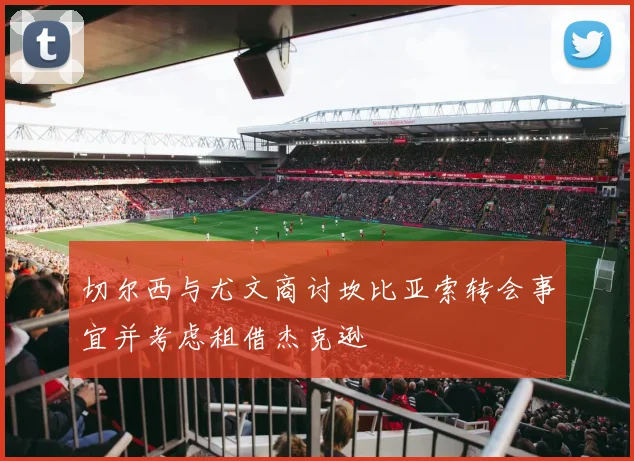 切尔西与尤文商讨坎比亚索转会事宜并考虑租借杰克逊